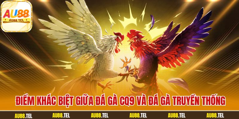 Điểm khác biệt giữa đá gà CQ9 và đá gà truyền thống